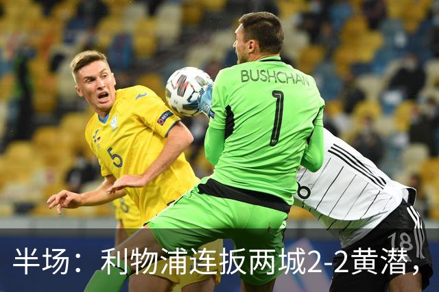 半场：利物浦连扳两城2-2黄潜，范戴克送大礼，麦卡利斯特、阿劳霍破门